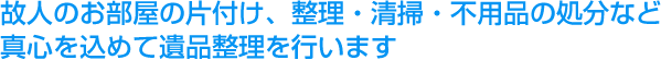 故人のお部屋の片付け、整理・清掃・不用品の処分など真心を込めて遺品整理を行います